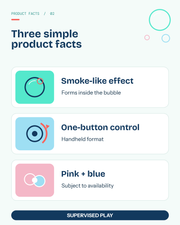 Kids’ smoke bubble machine facts: smoke-like effect inside the bubble, one-button handheld control, pink or blue subject to availability, for supervised play.